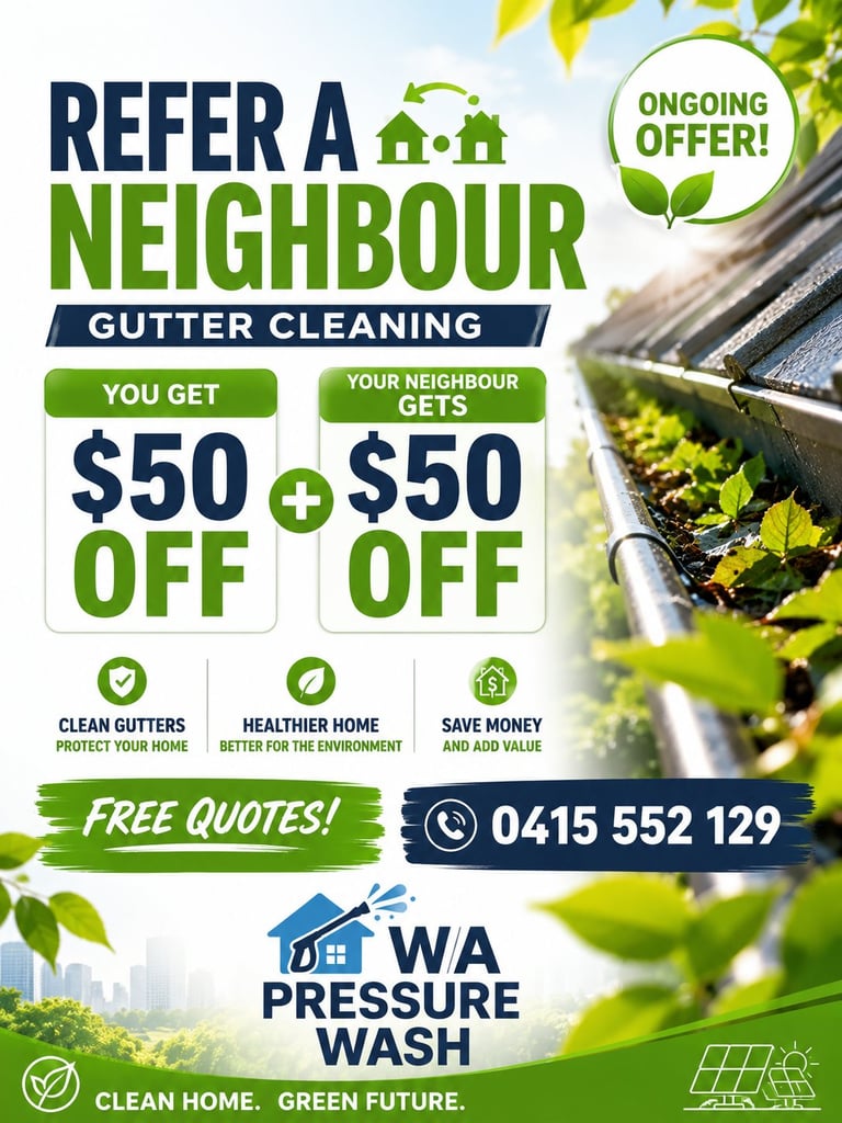 Refer a neighbour gutter cleaning promotion offering $50 off for both referrer and referee. Contact WA Pressure Wash at 0415 552 129.